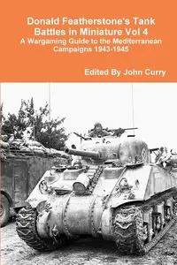 Donald Featherstone's Tank Battles in Miniature Vol 4 A Wargaming Guide to the Mediterranean Campaigns 1943-1945 - John Curry