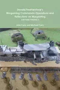 Donald Featherstone's Wargaming Commando Operations and Reflections on Wargaming Lost Tales Volume 2 - John Curry