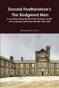 Donald Featherstone's the Badgered Men a Novel Describing the Life of the Victorian Cavalry Man at the Time of the First Sikh War 1845-1846 - John Curry