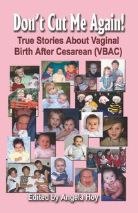 Don't Cut Me Again! True Stories about Vaginal Birth After Cesarean (Vbac) - Hoy Angela J.