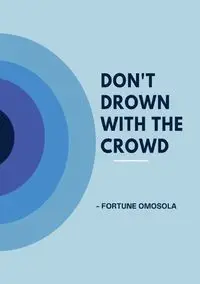 Don't Drown with the Crowd - Omosola Fortune