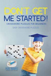 Don't Get Me Started! | Crossword Puzzles for Beginners | Easy Crossword Puzzles - Puzzle Therapist