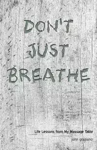 Don't Just Breathe - John Graziano