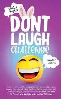 Don't Laugh Challenge - Easter Edition The Funniest Laugh Out Loud Jokes, One-Liners, Riddles, Brain Teasers, Knock Knock Jokes, Fun Facts, Would You Rather, Trick Questions, Tongue Twisters and Trivia! The Best Joke Book for Ages 4 and Up, Kids and Famil
