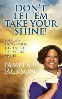 Don't Let 'Em Take Your Shine! A 31-Day Devotional Inside the Glorious Light - Jackson Pamela R.