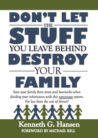 Don't Let the Stuff You Leave Behind Destroy Your Family - Kenneth G. Hansen