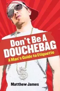 Don't be a Douchebag - James Matthew