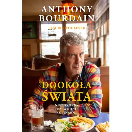 Dookoła świata. Niepokorny przewodnik kulinarny - Anthony Bourdain