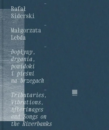 Dopływy, drgania, powidoki i pieśni na brzegach - Rafał Siderski, Małgorzata Lebda