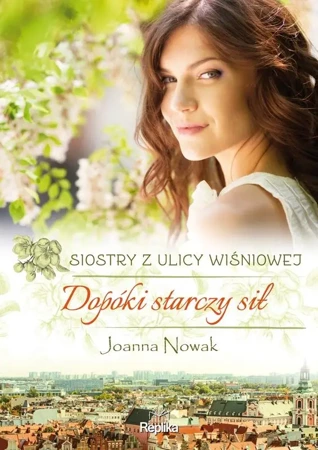 Dopóki starczy sił. Siostry z ulicy Wiśniowej - Joanna Nowak