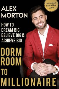Dorm Room to Millionaire - Morton Alex
