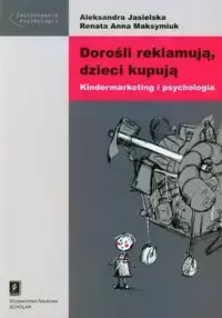 Dorośli reklamują dzieci kupują Kindermarketing i psychologia - Aleksandra Jasielska, Renata Anna Maksymiuk