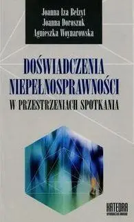 Doświadczenia niepełnosprawności w przest. spotk. - Joanna I. Bełzyt, Joanna Doroszuk, Agnieszka Woyn