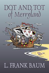 Dot and Tot of Merryland by L. Frank Baum, Fiction, Fantasy, Fairy Tales, Folk Tales, Legends & Mythology - Frank Baum L.