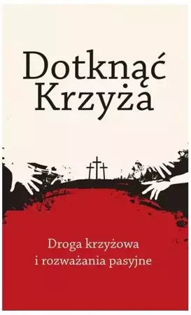 Dotknąć Krzyża. Droga krzyżowa i rozważania... - praca zbiorowa