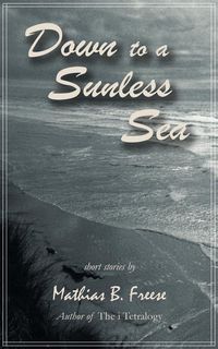 Down to a Sunless Sea - Freese Mathias B.