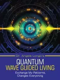 Dr. Angela Longo's Quantum Wave Guided Living - Angela Longo Dr.