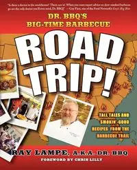 Dr. BBQ's Big-Time Barbecue Road Trip! - Ray Lampe