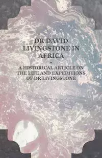 Dr David Livingstone in Africa - A Historical Article on the Life and Expeditions of Dr Livingstone - Anon