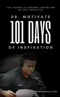 Dr. Motivate 101 Days of Inspiration - Jr. Ph.D. Donald Ray Brown