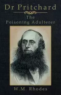 Dr Pritchard The Poisoning Adulterer - Rhodes W M