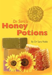 Dr Sara's Honey Potions - Sara Robb