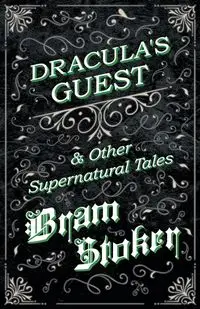 Dracula's Guest & Other Supernatural Tales - Stoker Bram
