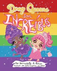 Drag Queens Son Increibles - Bernadette A. Bohan