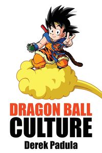 Dragon Ball Culture Volume 4 - Derek Padula
