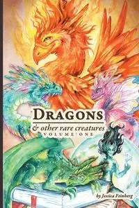 Dragons & Other Rare Creatures Volume 1 - Jessica Feinberg