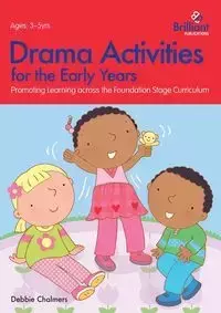 Drama Activities for the Early Years - Promoting Learning Across the Foundation Stage Curriculum - Debbie Chalmers