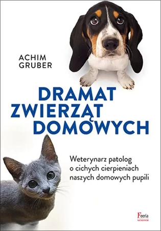 Dramat zwierząt domowych. Weterynarz patolog o cichych cierpieniach naszych domowych pupili - Achim Gruber