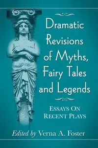 Dramatic Revisions of Myths, Fairy Tales and Legends - Foster Verna A.