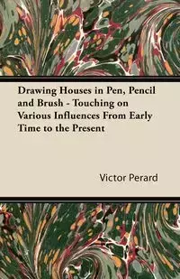 Drawing Houses in Pen, Pencil and Brush - Touching on Various Influences From Early Time to the Present - Victor Perard