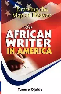 Drawing the Map of Heaven. an African Writer in America - Ojaide Tanure