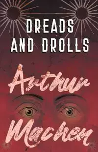 Dreads and Drolls - Arthur Machen
