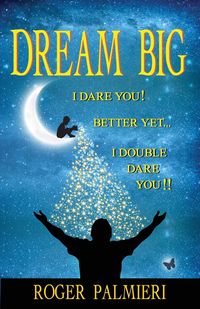 Dream Big I Dare You - Roger Palmieri