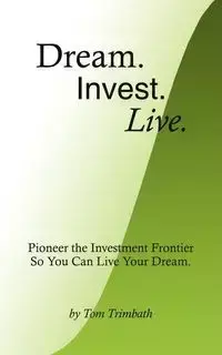 Dream. Invest. Live. - Tom Trimbath