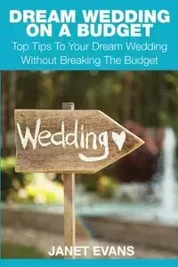 Dream Wedding on a Budget - Janet Evans