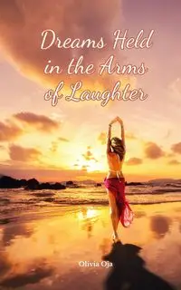 Dreams Held in the Arms of Laughter - Olivia Oja