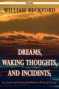 Dreams, Waking Thoughts, and Incidents - William Beckford