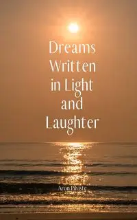 Dreams Written in Light and Laughter - Aron Pilviste