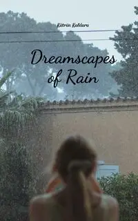 Dreamscapes of Rain - Kaldaru Kätriin