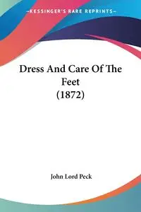 Dress And Care Of The Feet (1872) - John Peck Lord