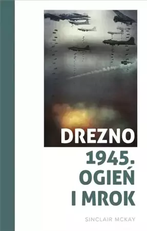 Drezno 1945. Ogień i mrok - Sinclair McKay, Jan Dzierzgowski