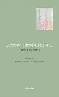 Drobiny, odpryski, resztki... Formy diafaniczne - red. Andrzej Hejmej, Anna Folta-Rusin