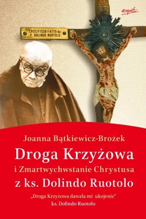 Droga Krzyżowa i Zmartwychwstanie Chrystusa z ks. Dolindo Ruotolo wyd. 3 - Joanna Bątkiewicz-Brożek