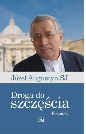 Droga do szczęścia.Rozmowy z Józefem Augustynem SJ - Józef Augustyn SJ