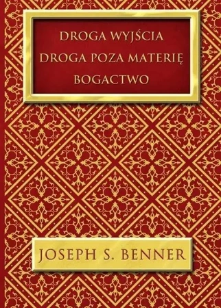 Droga wyjścia. Droga poza materię. Bogactwo - Joseph S. Benner