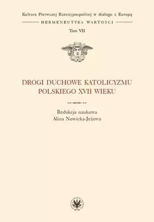 Drogi duchowe katolicyzmu polskiego XVII wieku (t. VII) - Alina red. Nowicka-Jeżowa